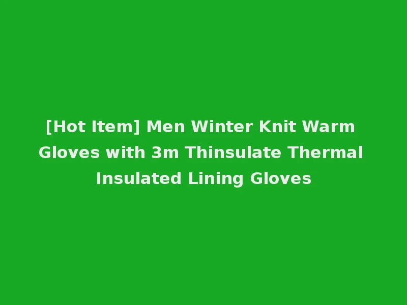 [Hot Item] Men Winter Knit Warm Gloves with 3m Thinsulate Thermal Insulated Lining Gloves