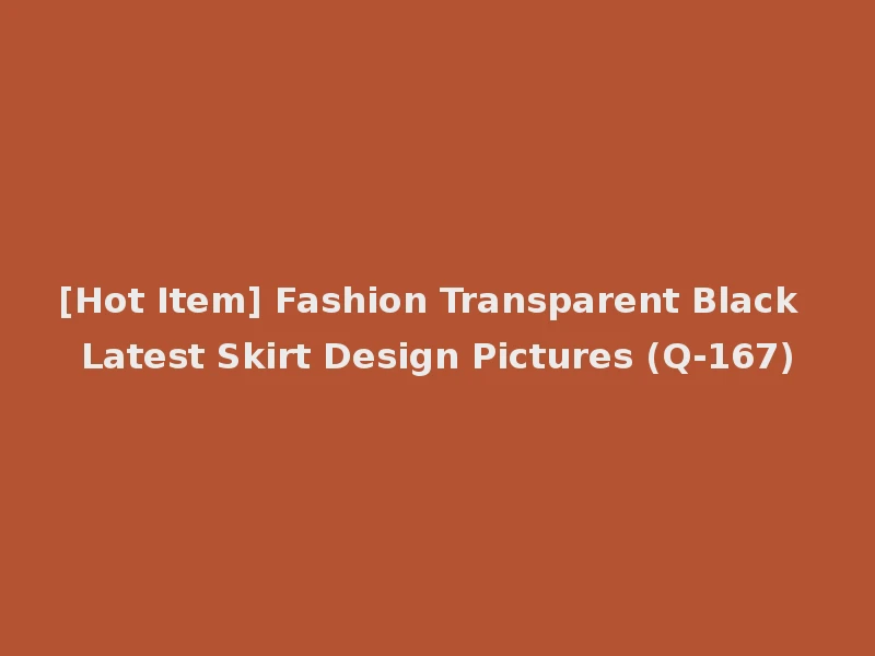 [Hot Item] Fashion Transparent Black Latest Skirt Design Pictures (Q-167)