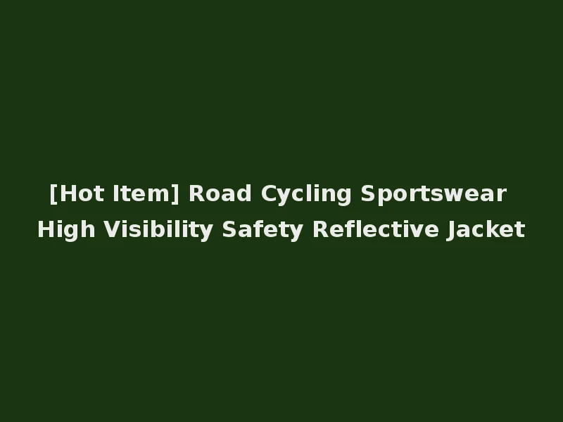 [Hot Item] Road Cycling Sportswear High Visibility Safety Reflective Jacket