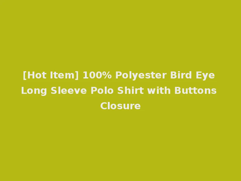 [Hot Item] 100% Polyester Bird Eye Long Sleeve Polo Shirt with Buttons Closure