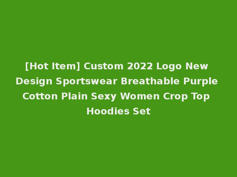[Hot Item] Custom 2022 Logo New Design Sportswear Breathable Purple Cotton Plain Sexy Women Crop Top Hoodies Set