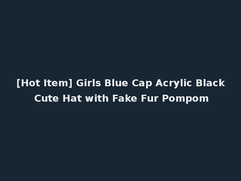 [Hot Item] Girls Blue Cap Acrylic Black Cute Hat with Fake Fur Pompom