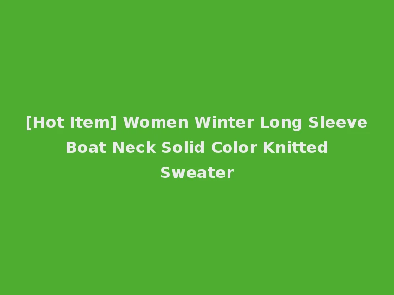 [Hot Item] Women Winter Long Sleeve Boat Neck Solid Color Knitted Sweater