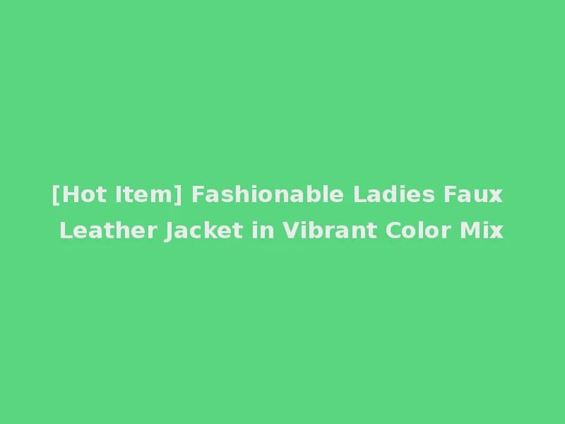 [Hot Item] Fashionable Ladies Faux Leather Jacket in Vibrant Color Mix