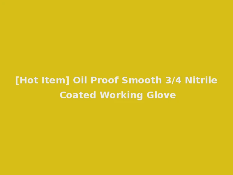 [Hot Item] Oil Proof Smooth 3/4 Nitrile Coated Working Glove