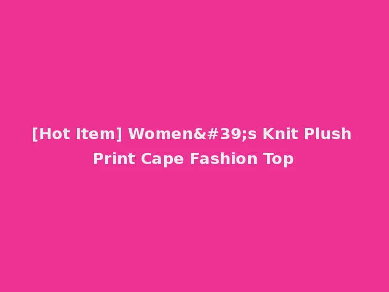 [Hot Item] Women's Knit Plush Print Cape Fashion Top