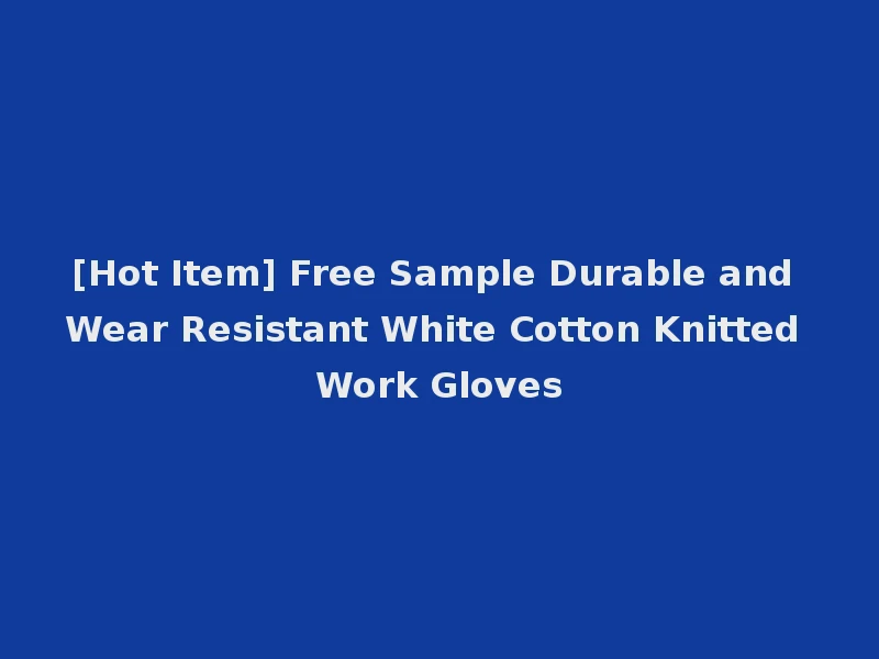 [Hot Item] Free Sample Durable and Wear Resistant White Cotton Knitted Work Gloves