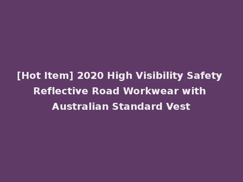 [Hot Item] 2020 High Visibility Safety Reflective Road Workwear with Australian Standard Vest
