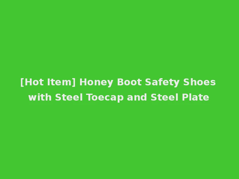 [Hot Item] Honey Boot Safety Shoes with Steel Toecap and Steel Plate