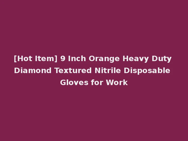 [Hot Item] 9 Inch Orange Heavy Duty Diamond Textured Nitrile Disposable Gloves for Work