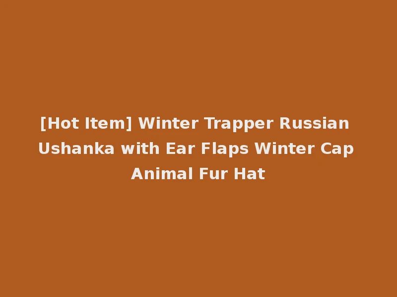 [Hot Item] Winter Trapper Russian Ushanka with Ear Flaps Winter Cap Animal Fur Hat