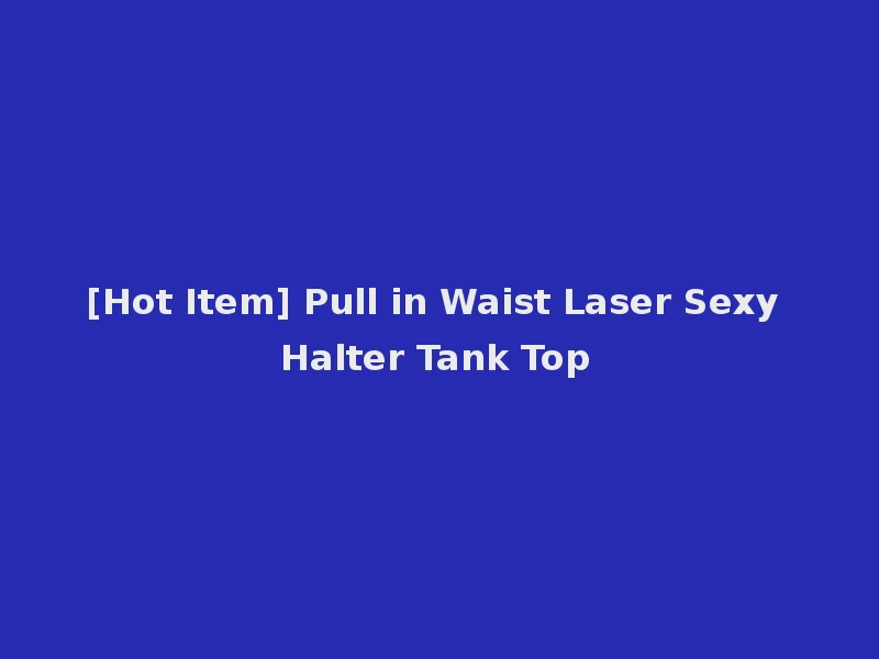 [Hot Item] Pull in Waist Laser Sexy Halter Tank Top