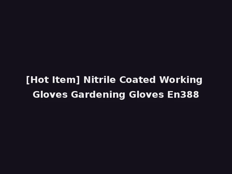 [Hot Item] Nitrile Coated Working Gloves Gardening Gloves En388