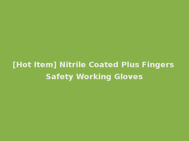 [Hot Item] Nitrile Coated Plus Fingers Safety Working Gloves