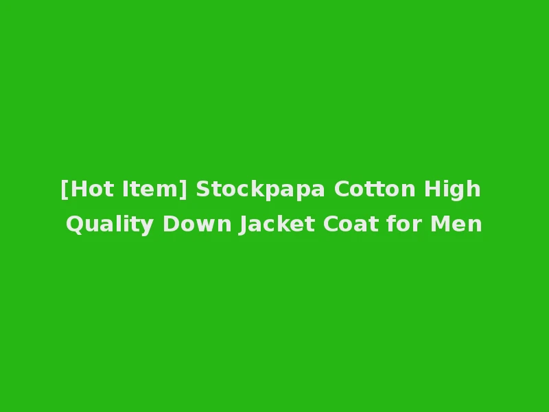 [Hot Item] Stockpapa Cotton High Quality Down Jacket Coat for Men