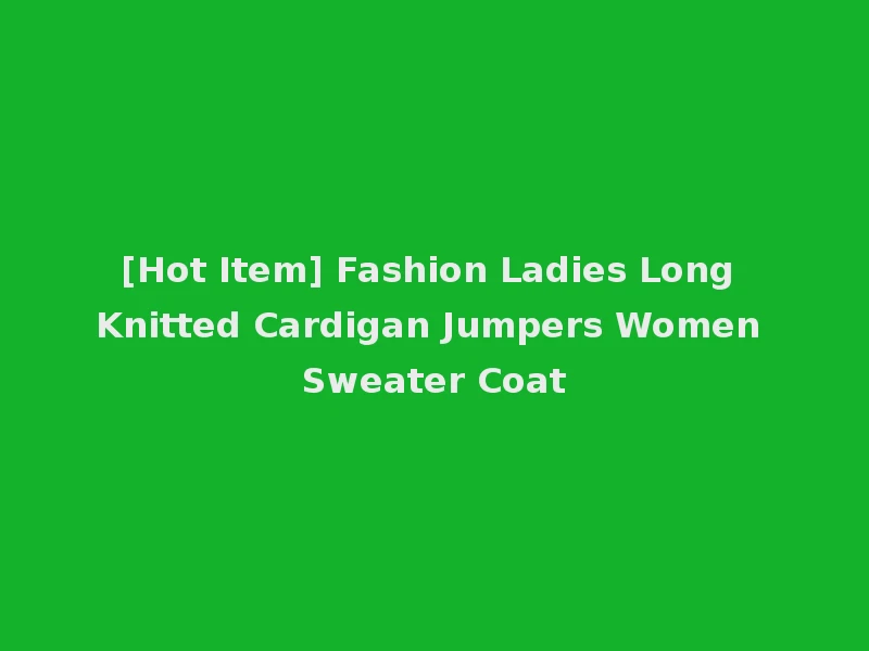 [Hot Item] Fashion Ladies Long Knitted Cardigan Jumpers Women Sweater Coat