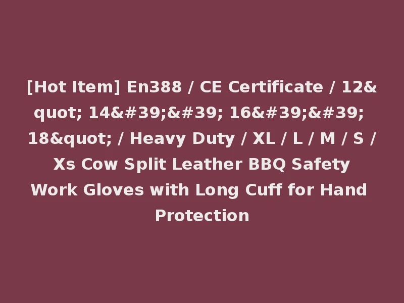 [Hot Item] En388 / CE Certificate / 12" 14'' 16'' 18" / Heavy Duty / XL / L / M / S / Xs Cow Split Leather BBQ Safety Work Gloves with Long Cuff for Hand Protection