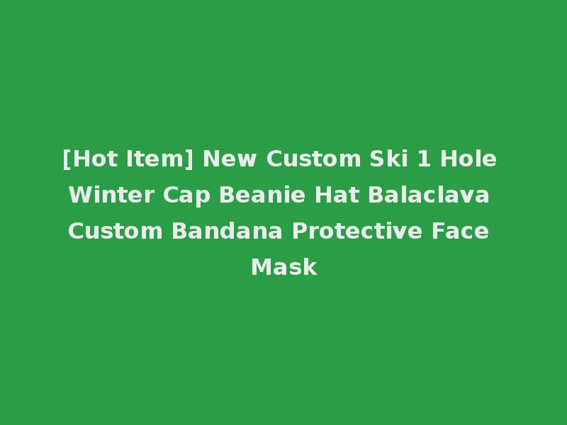 [Hot Item] New Custom Ski 1 Hole Winter Cap Beanie Hat Balaclava Custom Bandana Protective Face Mask