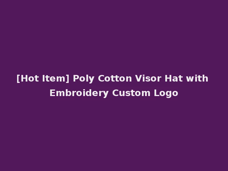 [Hot Item] Poly Cotton Visor Hat with Embroidery Custom Logo