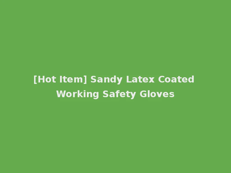 [Hot Item] Sandy Latex Coated Working Safety Gloves
