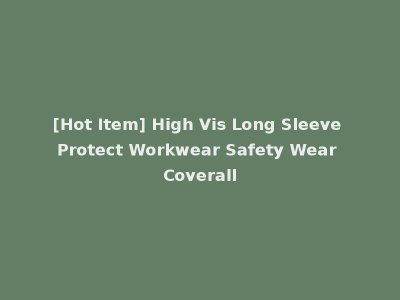 [Hot Item] High Vis Long Sleeve Protect Workwear Safety Wear Coverall