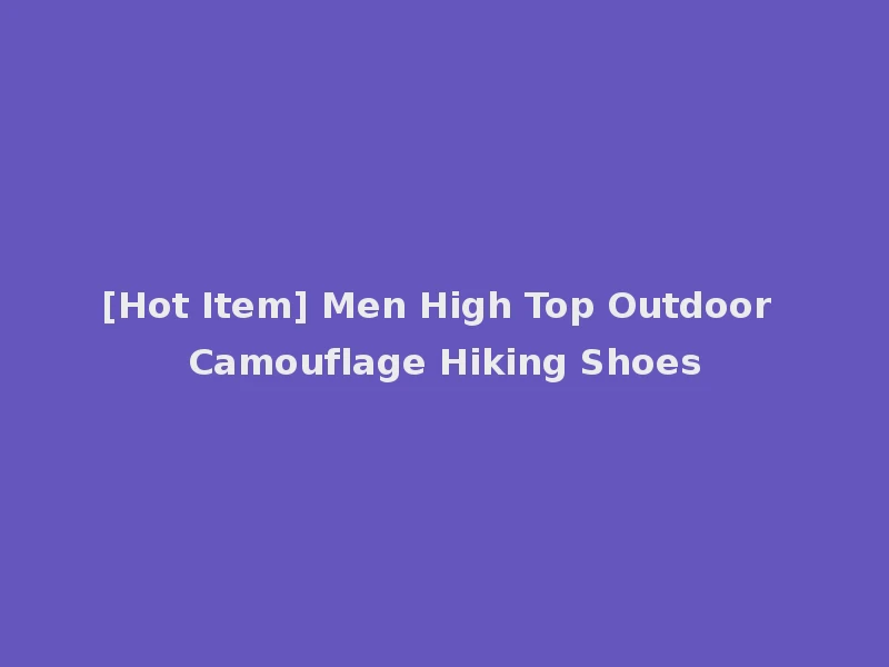 [Hot Item] Men High Top Outdoor Camouflage Hiking Shoes