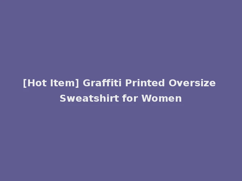 [Hot Item] Graffiti Printed Oversize Sweatshirt for Women