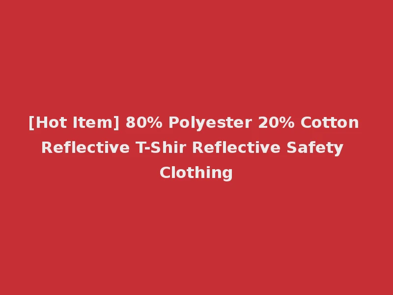 [Hot Item] 80% Polyester 20% Cotton Reflective T-Shir Reflective Safety Clothing