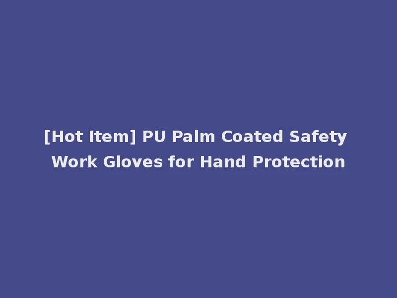 [Hot Item] PU Palm Coated Safety Work Gloves for Hand Protection