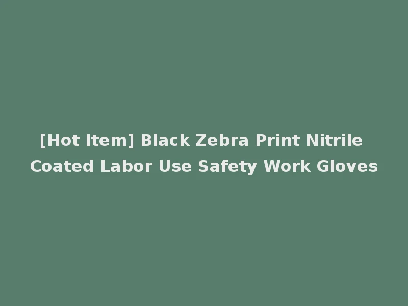 [Hot Item] Black Zebra Print Nitrile Coated Labor Use Safety Work Gloves