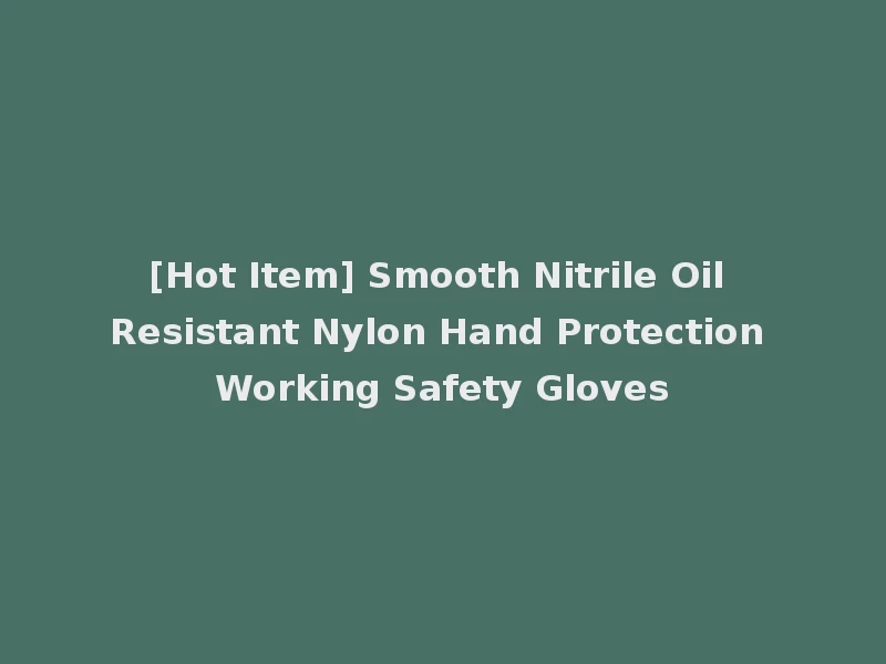 [Hot Item] Smooth Nitrile Oil Resistant Nylon Hand Protection Working Safety Gloves