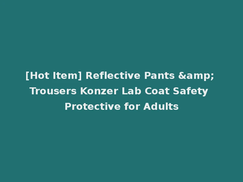 [Hot Item] Reflective Pants & Trousers Konzer Lab Coat Safety Protective for Adults