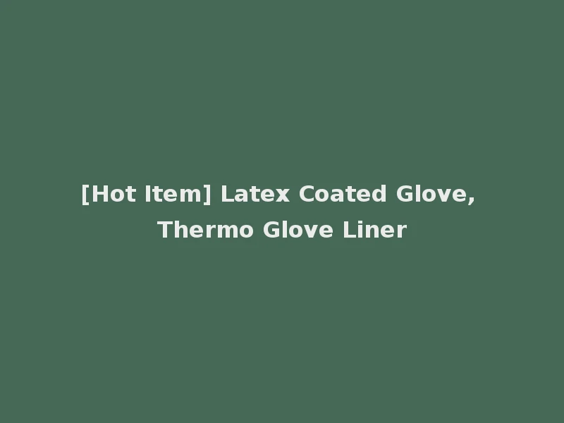 [Hot Item] Latex Coated Glove, Thermo Glove Liner