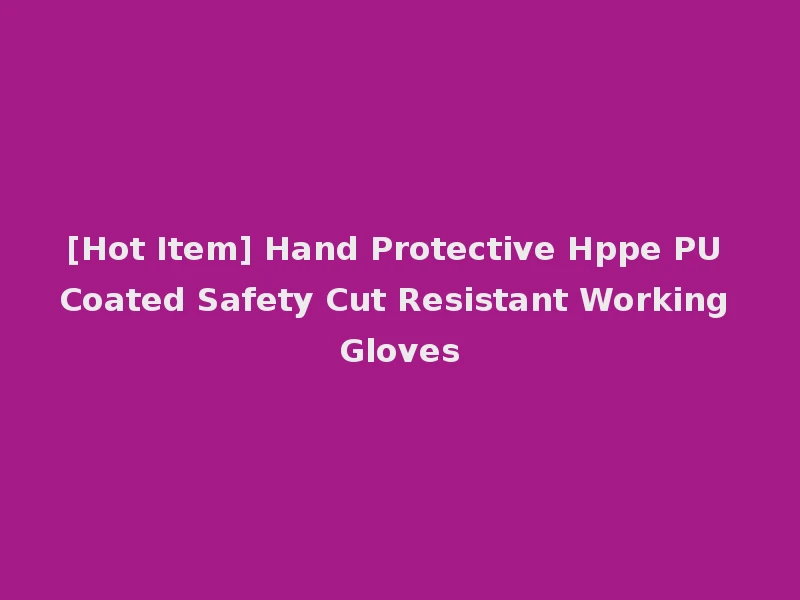 [Hot Item] Hand Protective Hppe PU Coated Safety Cut Resistant Working Gloves