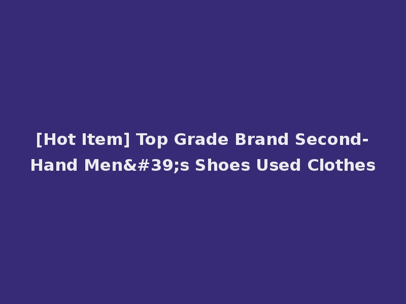 [Hot Item] Top Grade Brand Second-Hand Men's Shoes Used Clothes