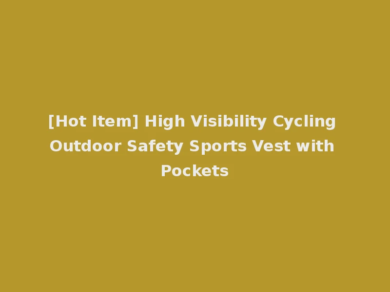 [Hot Item] High Visibility Cycling Outdoor Safety Sports Vest with Pockets