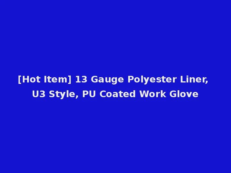 [Hot Item] 13 Gauge Polyester Liner, U3 Style, PU Coated Work Glove