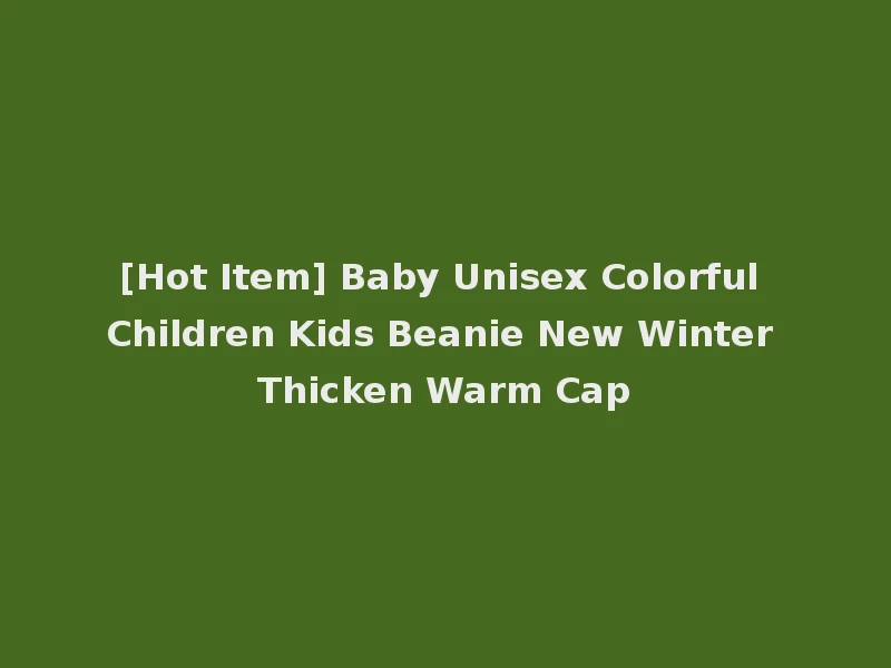 [Hot Item] Baby Unisex Colorful Children Kids Beanie New Winter Thicken Warm Cap