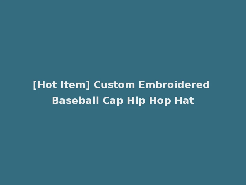 [Hot Item] Custom Embroidered Baseball Cap Hip Hop Hat