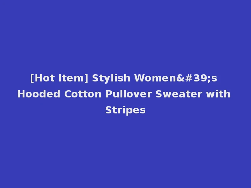 [Hot Item] Stylish Women's Hooded Cotton Pullover Sweater with Stripes