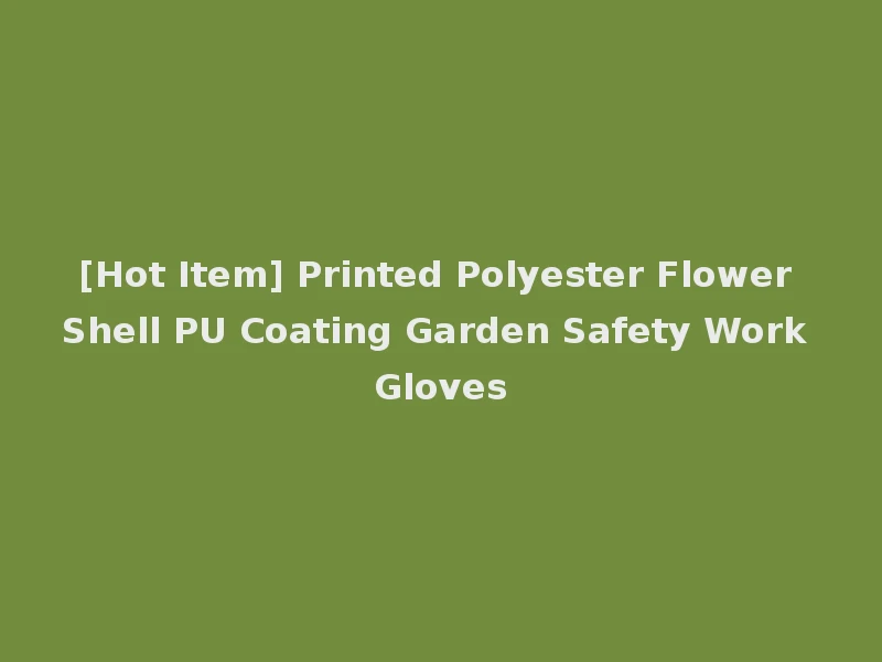 [Hot Item] Printed Polyester Flower Shell PU Coating Garden Safety Work Gloves