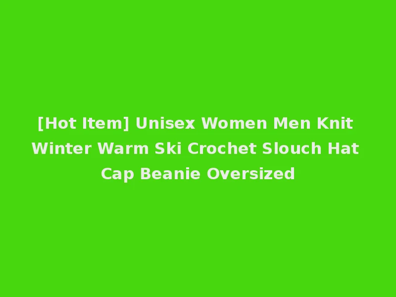 [Hot Item] Unisex Women Men Knit Winter Warm Ski Crochet Slouch Hat Cap Beanie Oversized