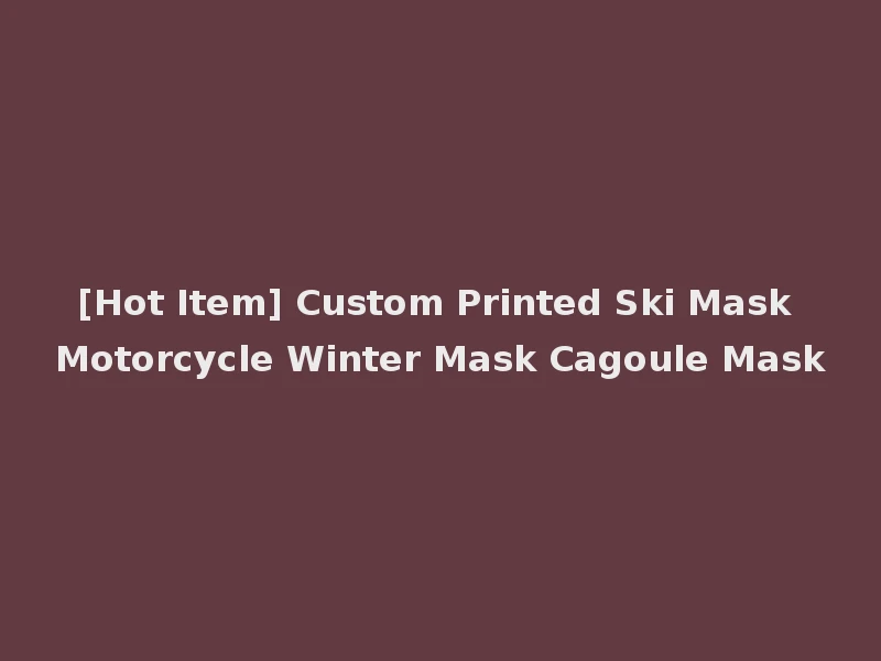 [Hot Item] Custom Printed Ski Mask Motorcycle Winter Mask Cagoule Mask