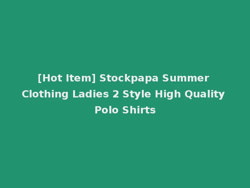 [Hot Item] Stockpapa Summer Clothing Ladies 2 Style High Quality Polo Shirts