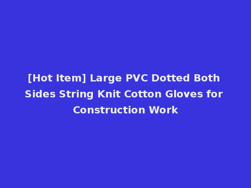 [Hot Item] Large PVC Dotted Both Sides String Knit Cotton Gloves for Construction Work