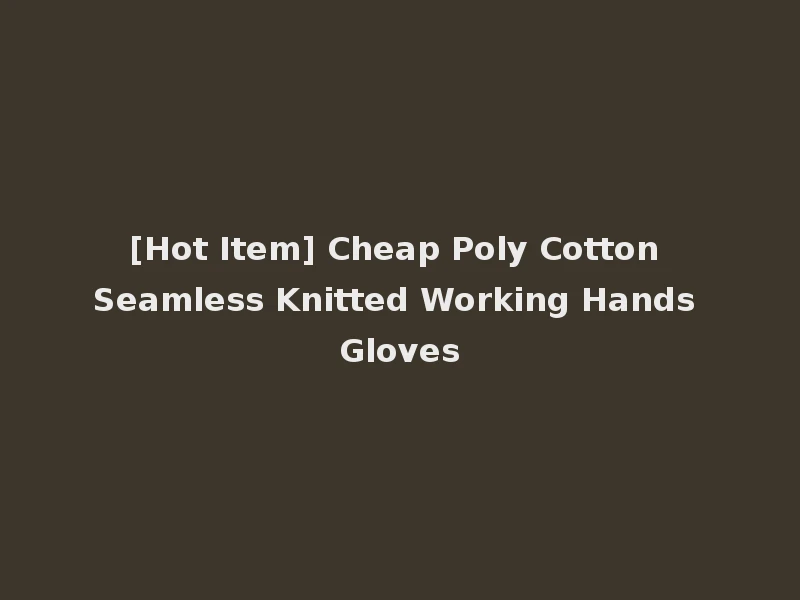 [Hot Item] Cheap Poly Cotton Seamless Knitted Working Hands Gloves