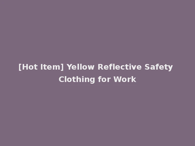 [Hot Item] Yellow Reflective Safety Clothing for Work