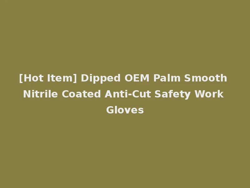 [Hot Item] Dipped OEM Palm Smooth Nitrile Coated Anti-Cut Safety Work Gloves