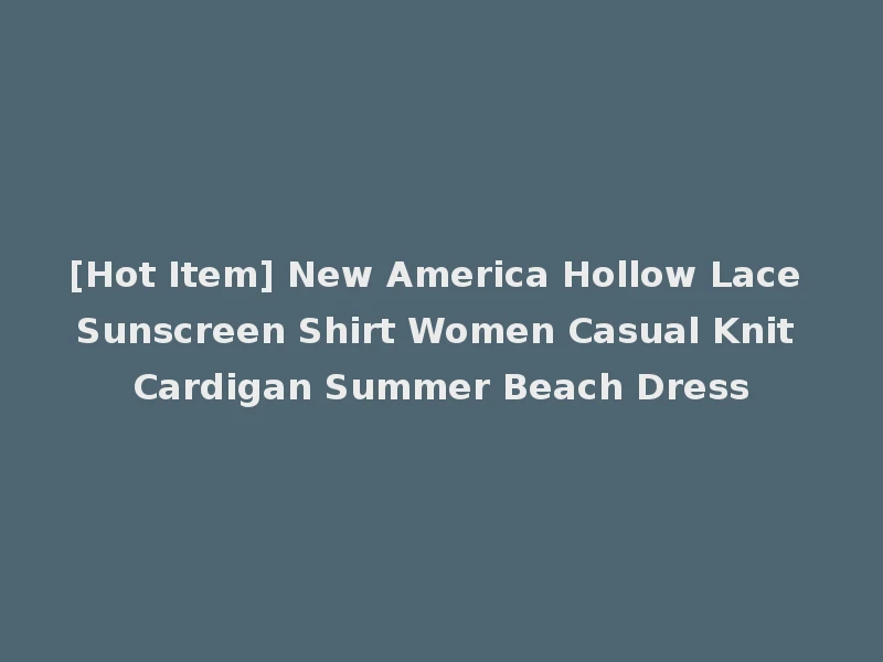 [Hot Item] New America Hollow Lace Sunscreen Shirt Women Casual Knit Cardigan Summer Beach Dress