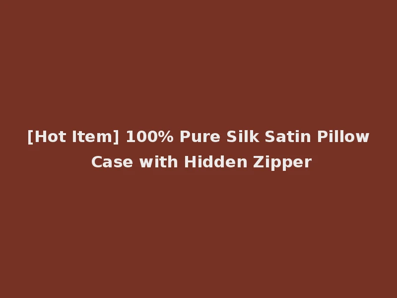 [Hot Item] 100% Pure Silk Satin Pillow Case with Hidden Zipper